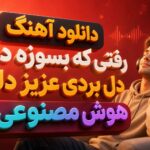 دانلود آهنگ رفتی که بسوزه دلم دل بردی عزیز دلم هوش مصنوعی ترند اینستا دانلود آهنگ رفتی که بسوزه دلم دل بردی عزیز دلم هوش مصنوعی ترند اینستا