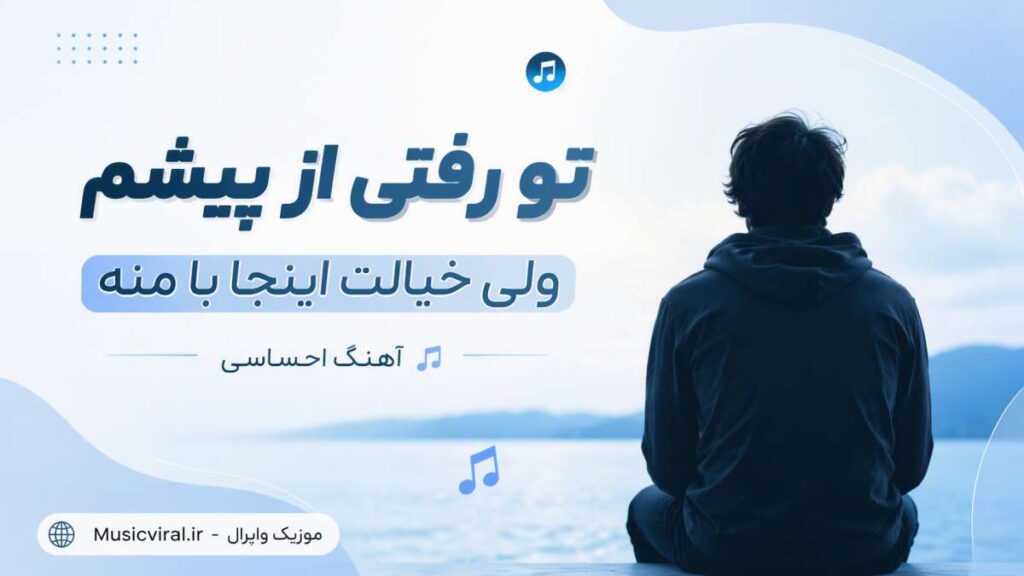 آهنگ تو رفتی از پیشم ولی خیالت اینجا با منه